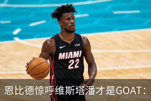 恩比德惊呼维斯塔潘才是GOAT：那个疯狂超车汉密尔顿的动作看傻了